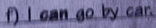 Ican go by car.
