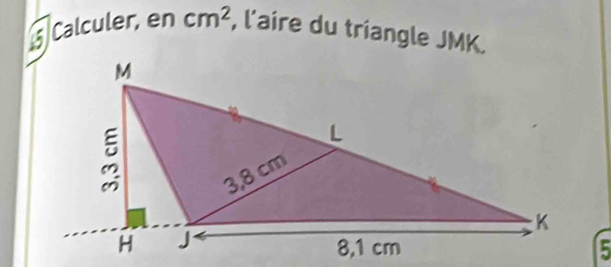 Calculer, en cm^2 , l'aire du triangle JMK.