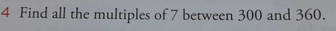 Find all the multiples of 7 between 300 and 360.