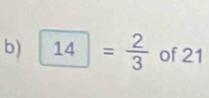 14= 2/3  of 21