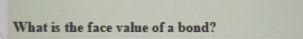 What is the face value of a bond?