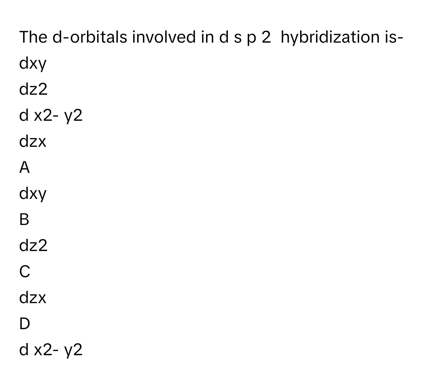 Solved: The d-orbitals involved in d s p 2 hybridization is-dxy dz2 d ...