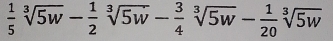  1/5 sqrt[3](5w)- 1/2 sqrt[3](5w)- 3/4 sqrt[3](5w)- 1/20 sqrt[3](5w)