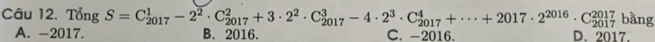 Tổng S=C_(2017)^1-2^2· C_(2017)^2+3· 2^2· C_(2017)^3-4· 2^3· C_(2017)^4+·s +2017· 2^(2016)· C_(2017)^(2017) b ăng
A. -2017. B. 2016. C. -2016. D. 2017.