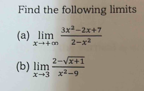 Find the following limits 
(a) limlimits _xto +∈fty  (3x^2-2x+7)/2-x^2 
(b) limlimits _xto 3 (2-sqrt(x+1))/x^2-9 