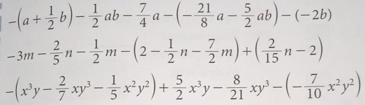 -(a+ 1/2 b)- 1/2 ab- 7/4 a-(- 21/8 a- 5/2 ab)-(-2b)
-3m- 2/5 n- 1/2 m-(2- 1/2 n- 7/2 m)+( 2/15 n-2)
-(x^3y- 2/7 xy^3- 1/5 x^2y^2)+ 5/2 x^3y- 8/21 xy^3-(- 7/10 x^2y^2)