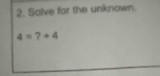 Solve for the unknown.
4=?+4