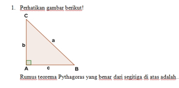 Perhatikan gambar berikut! 
Rumus teorema Pythagoras yang benar dari segitiga di atas adalah.