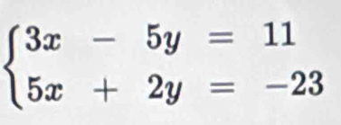 beginarrayl 3x-5y=11 5x+2y=-23endarray.