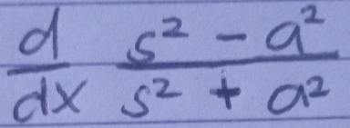  d/dx  (s^2-a^2)/s^2+a^2 