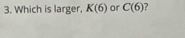 Which is larger, K(6) or C(6) ?