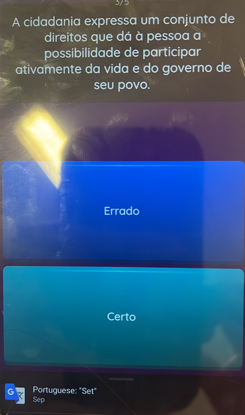 3/5
A cidadania expressa um conjunto de
direitos que dá à pessoa a
possibilidade de participar
ativamente da vida e do governo de
seu povo.
Errado
Certo
G Portuguese: "Set"
Sep