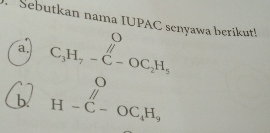 Sebutkan nama IUPAC senyawa berikut!
a. beginarrayr O C_3H_7-C-OC_2H_5endarray
A 
b H-C-OC_4H_9