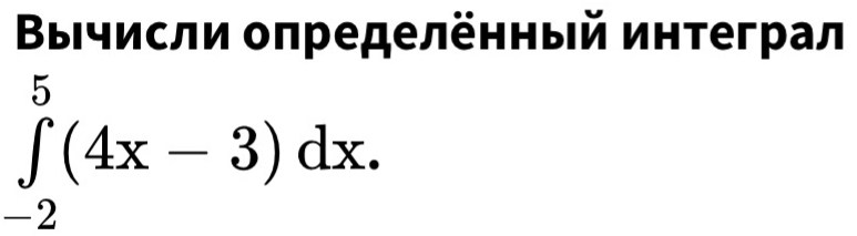 Βычисли определенный интеграл
∈tlimits _(-2)^5(4x-3)dx.