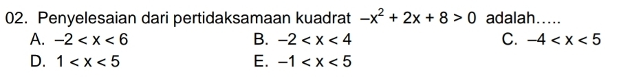 Penyelesaian dari pertidaksamaan kuadrat -x^2+2x+8>0 adalah…....
A. -2 B. -2 C. -4
D. 1 E. -1