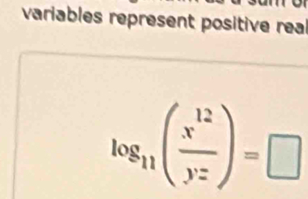 variables représent positive real
log _11( x^(12)/yz )=□