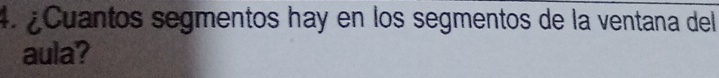 ¿Cuantos segmentos hay en los segmentos de la ventana del 
aula?