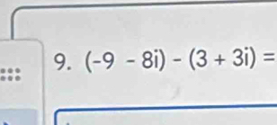 (-9-8i)-(3+3i)=