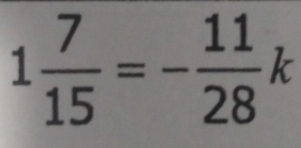 1 7/15 =- 11/28 k