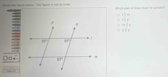 Study the ligur below. The figure is not to scale.
Which pair of lines must be parallel?
lparallel m
lparallel p
mparallel q
pparallel q
Gase N6