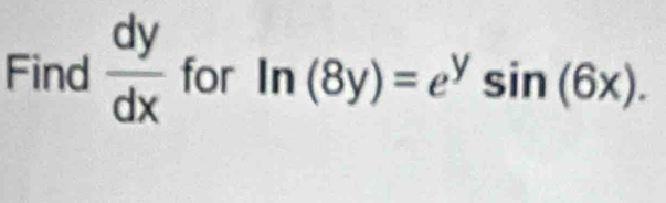 Find  dy/dx  for ln (8y)=e^ysin (6x).