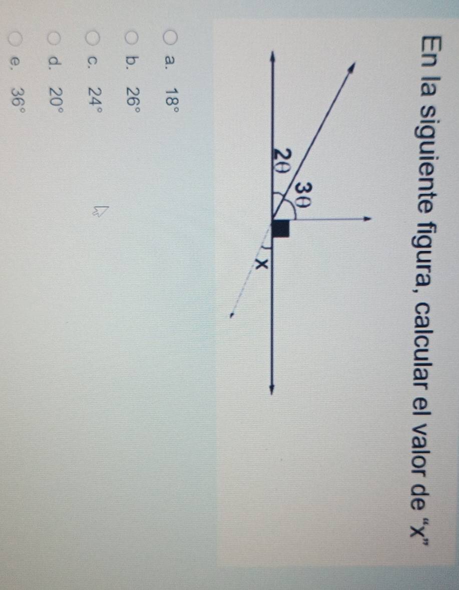 En la siguiente figura, calcular el valor de “ x ”
a. 18°
b. 26°
C. 24°
d. 20°
e. 36°