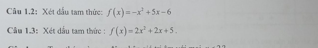 Câu 1.2: Xét dấu tam thức: f(x)=-x^2+5x-6
Câu 1.3: Xét dấu tam thức : f(x)=2x^2+2x+5.