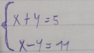 beginarrayl x+y=5 x-y=11endarray.