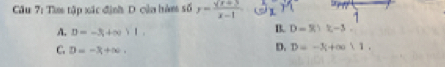 Cầu 7: T tập xác định D. của hàm số y=frac surd x+3x-1
A. D=-3,+∈fty )1,
B. D=R)xi -3
C. D=-3+∈fty ,
D. D=-x+∈fty  1,