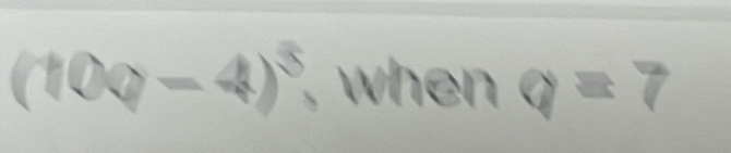 (10a-4)^3 , when q=7