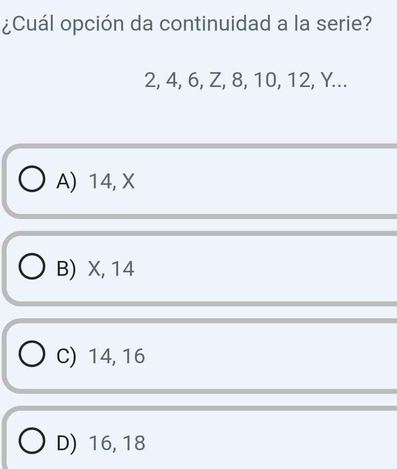 ¿Cuál opción da continuidad a la serie?
2, 4, 6, Z, 8, 10, 12, Y...
A) 14, X
B) X, 14
C) 14, 16
D) 16, 18