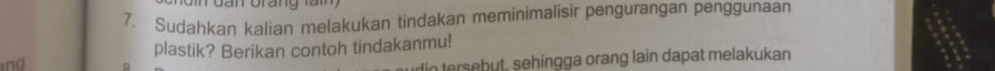 Sudahkan kalian melakukan tindakan meminimalisir pengurangan penggunaan 
plastik? Berikan contoh tindakanmu! 
nd 
lio tersebut, sehingga orang lain dapat melakukan