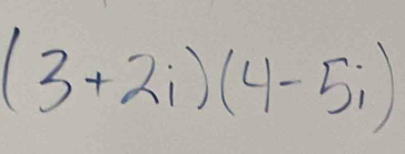 (3+2i)(4-5i)