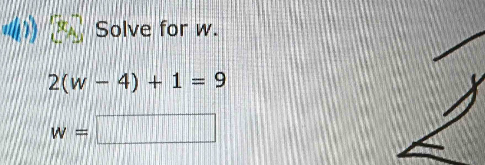 Solve for w.
2(w-4)+1=9
w=□