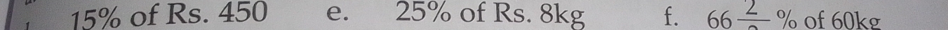 15% of Rs. 450 e. 25% of Rs. 8kg f. 66frac 2% of 60kg