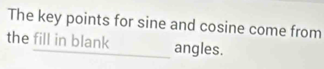 Solved: The key points for sine and cosine come from the fill in blank ...