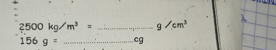 2500kg/m^3=
g/cm^3
_ 156g=
cg