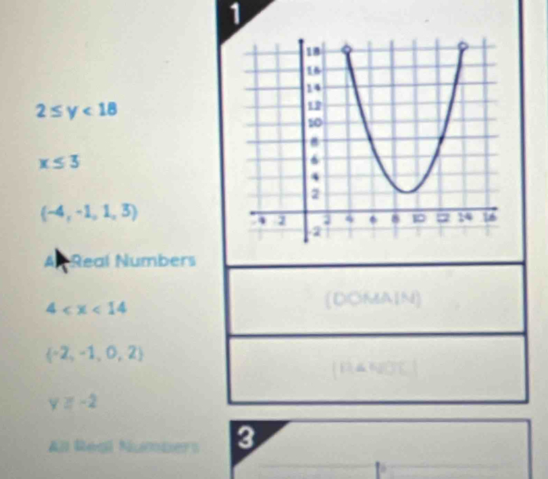1
2≤ y<18</tex>
x≤ 3
(-4,-1,1,3)
A Real Numbers
4
(DOMAIN)
 -2,-1,0,2
( R△NOC)
y≥ -2
All Regi Numbers 3