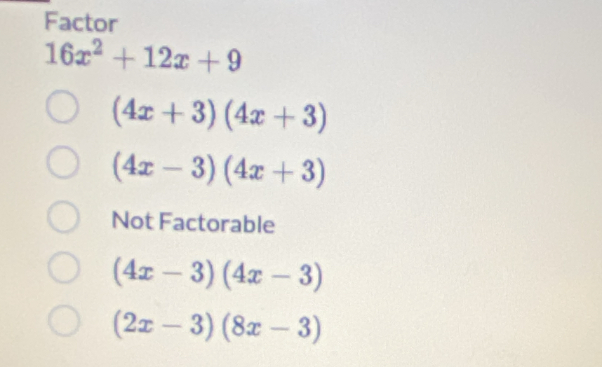 Factor
16x^2+12x+9
(4x+3)(4x+3)
(4x-3)(4x+3)
Not Factorable
(4x-3)(4x-3)
(2x-3)(8x-3)