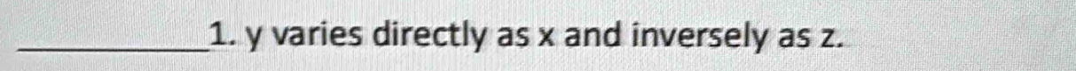 y varies directly as x and inversely as z.