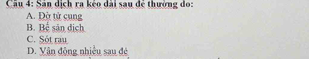 Sân dịch ra kéo dài sau để thường do:
A. Đờ tử cung
B. Bế sản dịch
C. Sót rau
D. Vận động nhiều sau đẻ