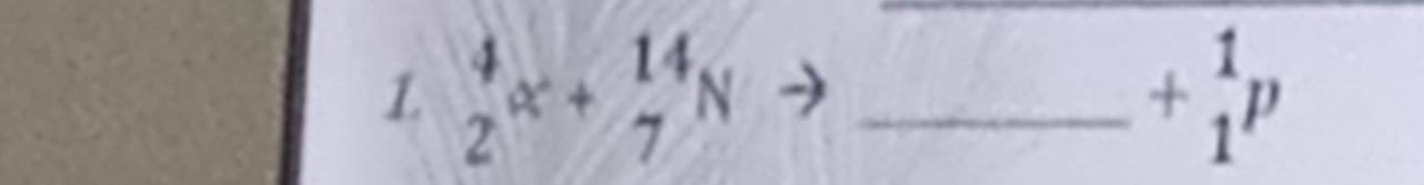  4/2 alpha + 14/7 N _ 
+beginarrayr 1 1endarray p