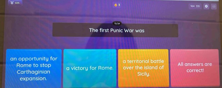 6th 
3 964 335 *
13/24
The first Punic War was 
an opportunity for a territorial battle All answers are 
Rome to stop a victory for Rome. over the island of correct! 
Carthaginian Sicily. 
expansion.