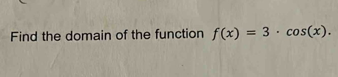 Find the domain of the function f(x)=3· cos (x).