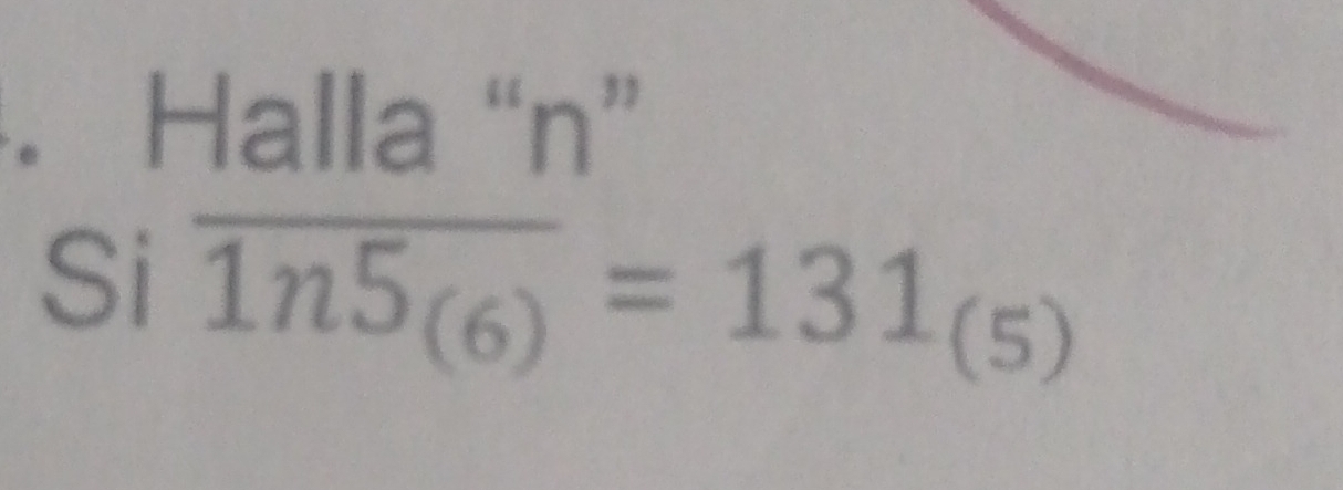 Halla “ n ” 
Si overline 1n5_(6)=131_(5)