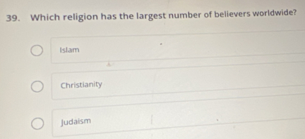 Which religion has the largest number of believers worldwide?
Islam
Christianity
Judaism