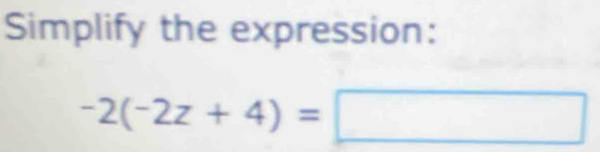 Simplify the expression:
-2(-2z+4)=□