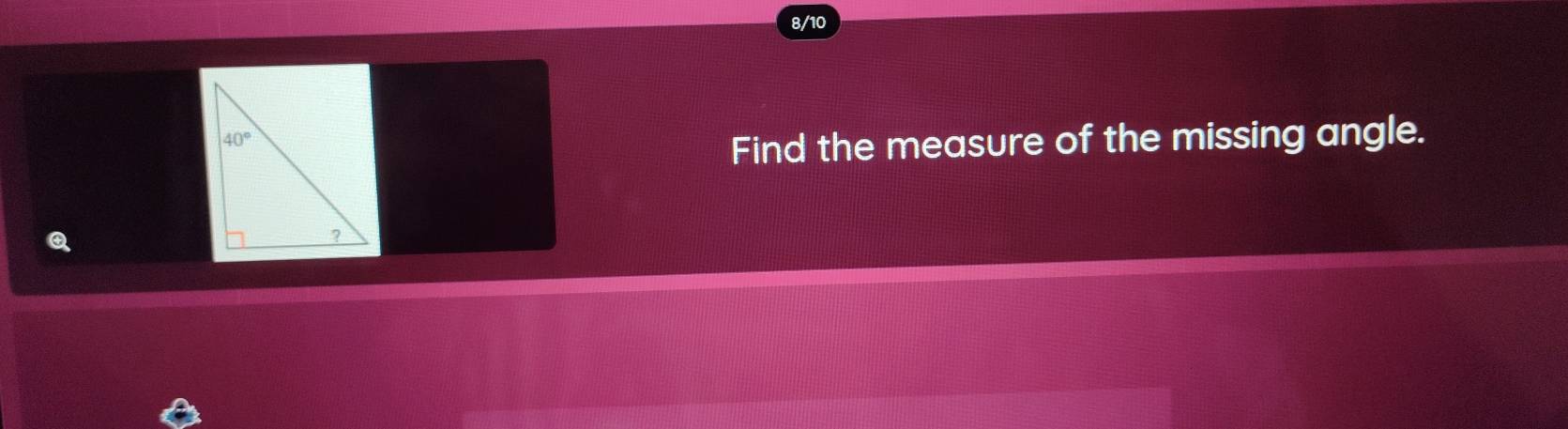 8/10
Find the measure of the missing angle.
Q