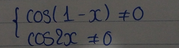 fcos (1-x)!= 0
cos 2x!= 0