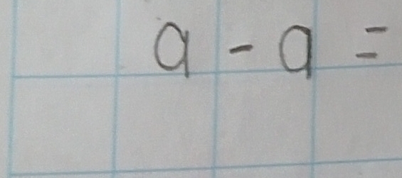 a-a=